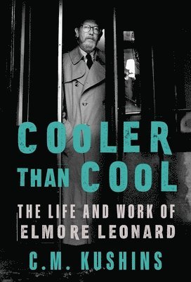 C. M. Kushins, C M Kushins - Cooler Than Cool: The Life and Work of Elmore Leonard, Inbunden