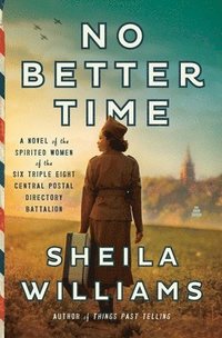 bokomslag No Better Time: A Novel of the Spirited Women of the Six Triple Eight Central Postal Directory Battalion