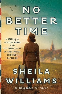 bokomslag No Better Time: A Novel of the Spirited Women of the Six Triple Eight Central Postal Directory Battalion