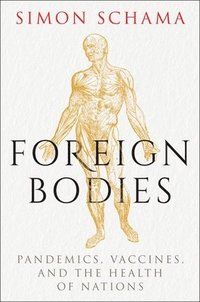 bokomslag Foreign Bodies: Pandemics, Vaccines, and the Health of Nations
