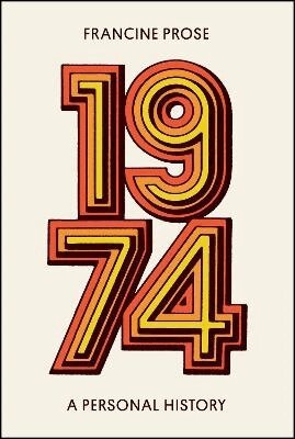 Francine Prose - 1974: A Personal History, Inbunden