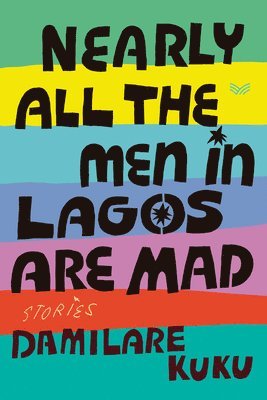 Nearly All the Men in Lagos Are Mad: Stories 1