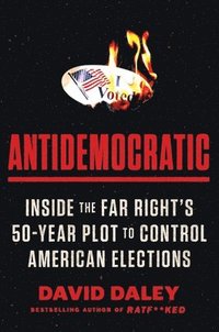 bokomslag Antidemocratic: Inside the Far Right's 50-Year Plot to Control American Elections