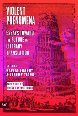 Kavita Bhanot, Jeremy Tiang - Violent Phenomena: Essays Toward the Future of Literary Translation, Häftad