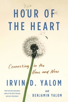 Irvin D. Yalom, Benjamin Yalom - Hour of the Heart: Connecting in the Here and Now, Inbunden