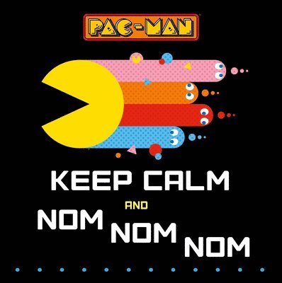Pac-Man: Keep Calm and Nom Nom Nom 1