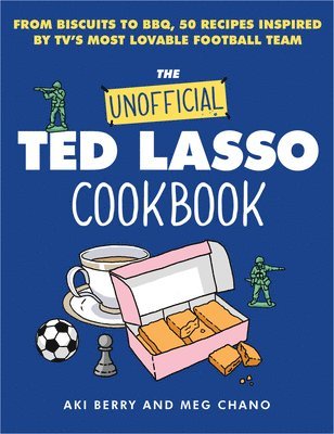 Aki Berry, Meg Chano - The Unofficial Ted Lasso Cookbook: From Biscuits to Bbq, 50 Recipes Inspired by Tv's Most Lovable Football Team, Inbunden