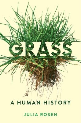 Julia Rosen - Grass: A Human History, Inbunden