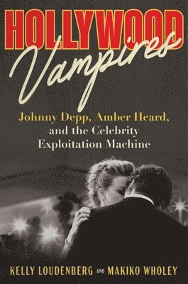 bokomslag Hollywood Vampires: Johnny Depp, Amber Heard, and the Celebrity Exploitation Machine