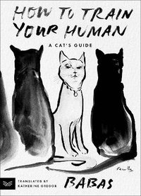 bokomslag How to Train Your Human: A Cat's Guide