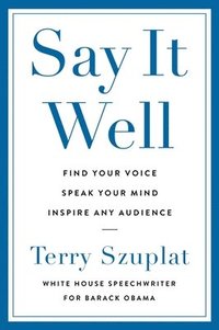 bokomslag Say It Well: Find Your Voice, Speak Your Mind, Inspire Any Audience