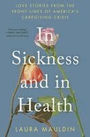 Laura Mauldin - In Sickness and in Health: Love Stories from the Front Lines of America's Caregiving Crisis, Häftad