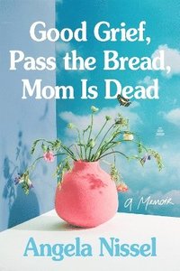 bokomslag Good Grief, Pass the Bread, Mom Is Dead