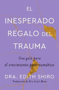 bokomslag The Unexpected Gift of Trauma \ El Inesperado Regalo del Trauma (Spanish Ed.): Una Guía Para El Crecimiento Postraumático