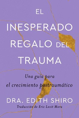 The Unexpected Gift of Trauma \ El Inesperado Regalo del Trauma (Spanish Ed.): Una Guía Para El Crecimiento Postraumático 1