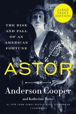 Anderson Cooper, Katherine Howe - Astor: The Rise and Fall of an American Fortune, Häftad