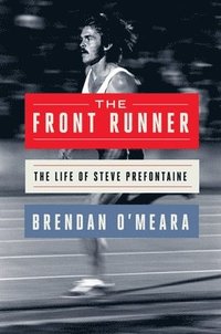 bokomslag The Front Runner: The Life of Steve Prefontaine