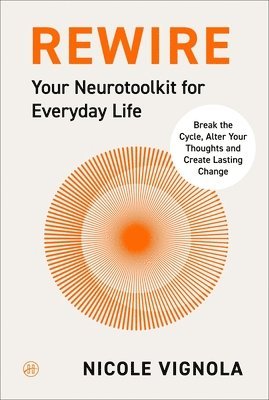 Nicole Vignola - Rewire: Break the Cycle, Alter Your Thoughts and Create Lasting Change (Your Neurotoolkit for Everyday Life), Häftad