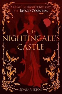 bokomslag The Nightingale's Castle: A Novel of Erzsébet Báthory, the Blood Countess