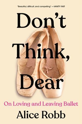 Don't Think, Dear: On Loving and Leaving Ballet 1