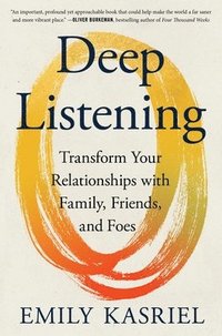 bokomslag Deep Listening: Transform Your Relationships with Family, Friends, and Foes