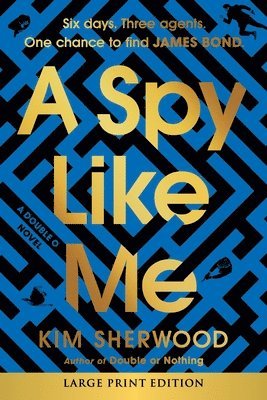 A Spy Like Me: Six Days. Three Agents. One Chance to Find James Bond. 1