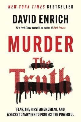 David Enrich - Murder the Truth: Fear, the First Amendment, and a Secret Campaign to Protect the Powerful, Inbunden