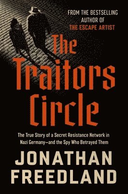 bokomslag The Traitors Circle: The True Story of a Secret Resistance Network in Nazi Germany--And the Spy Who Betrayed Them