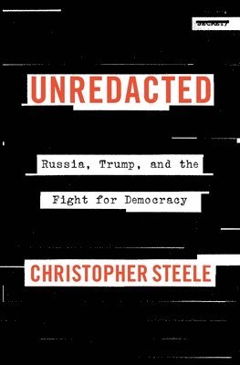 Christopher Steele - Unredacted: Russia, Trump, and the Fight for Democracy, Inbunden
