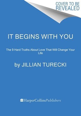 It Begins with You: The 9 Hard Truths about Love That Will Change Your Life 1