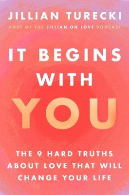 It Begins with You: The 9 Hard Truths about Love That Will Change Your Life 1