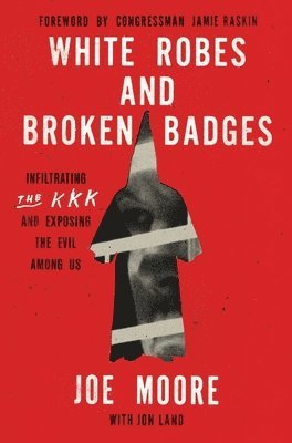 bokomslag White Robes and Broken Badges: Infiltrating the KKK and Exposing the Evil Among Us