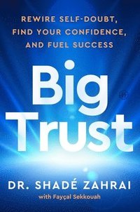 bokomslag Big Trust: Rewire Self-Doubt, Find Your Confidence, and Fuel Success