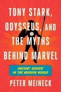 bokomslag Tony Stark, Odysseus, and the Myths Behind Marvel: Ancient Heroes in the Modern World
