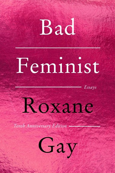 Roxane Gay - Bad Feminist [Tenth Anniversary Limited Collector's Edition], Häftad