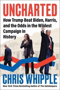 bokomslag Uncharted: How Trump Beat Biden, Harris, and the Odds in the Wildest Campaign in History