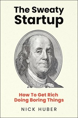 The Sweaty Startup: How to Get Rich Doing Boring Things 1