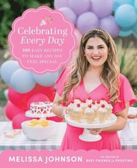 bokomslag Celebrating Every Day: 100 Easy Recipes to Make Any Day Feel Special