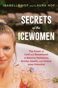 bokomslag Secrets of the Icewomen: The Power of Cold and Breathwork to Balance Hormones, Bolster Health, and Unlock Inner Potential