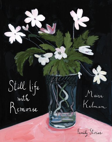 Maira Kalman - Still Life with Remorse, Inbunden