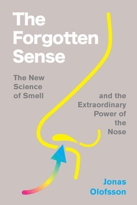 Jonas Olofsson - The Forgotten Sense: The New Science of Smell--And the Extraordinary Power of the Nose, Inbunden