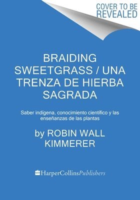 Braiding Sweetgrass / Una Trenza de Hierba Sagrada (Spanish Edition): Sabiduría Indígena, Conocimiento Científico Y Las Enseñanzas de Las Plantas 1