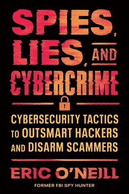 bokomslag Spies, Lies, and Cybercrime: Cybersecurity Tactics to Outsmart Hackers and Disarm Scammers