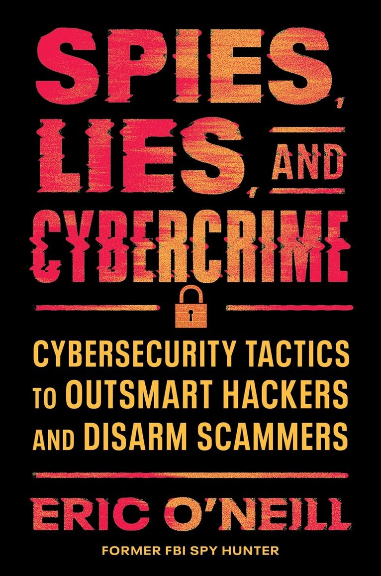 Eric O'Neill - Spies, Lies, and Cybercrime, Inbunden