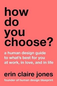 bokomslag How Do You Choose?: A Human Design Guide to What's Best for You at Work, in Love, and in Life