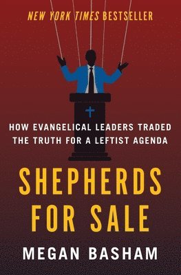 Megan Basham - Shepherds for Sale: How Evangelical Leaders Traded the Truth for a Leftist Agenda, Inbunden
