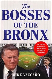 bokomslag The Bosses of the Bronx: The Endless Drama of the Yankees Under the House of Steinbrenner