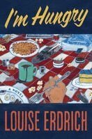 Louise Erdrich - I'm Hungry, Inbunden