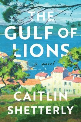 Caitlin Shetterly - The Gulf of Lions, Inbunden