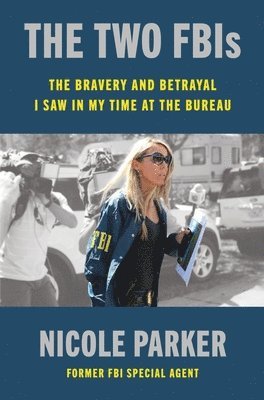 Nicole Parker - The Two Fbis: The Bravery and Betrayal I Saw in My Time at the Bureau, Inbunden